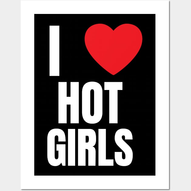 I Love Hot Girls I Heart Hot Girls Wall Art by BobaPenguin